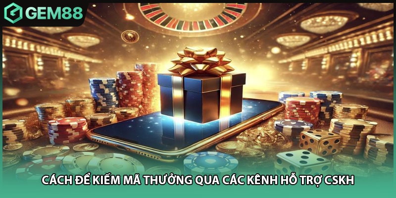 Cách để kiếm mã thưởng qua các kênh hỗ trợ CSKH