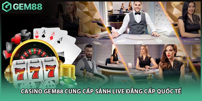 Casino GEM88 cung cấp sảnh live đẳng cấp quốc tế