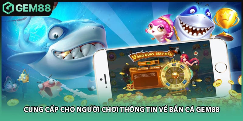 Cung cấp cho người chơi thông tin về bắn cá Gem88