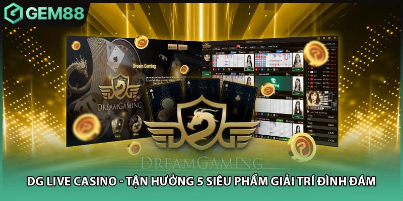 DG Live Casino - Tận Hưởng 5 Siêu Phẩm Giải Trí Đình Đám