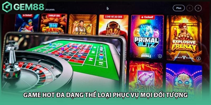 Game hot đa dạng thể loại phục vụ mọi đối tượng