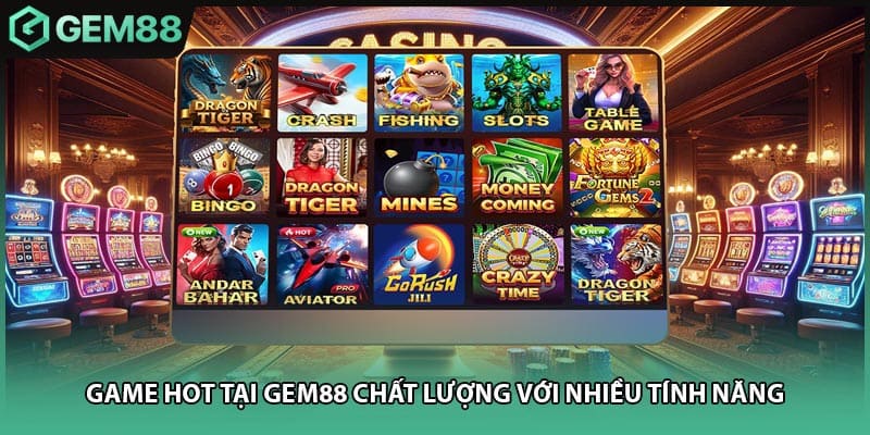 Game hot tại GEM88 chất lượng với nhiều tính năng