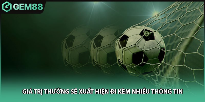 Giá trị thưởng sẽ xuất hiện đi kèm nhiều thông tin