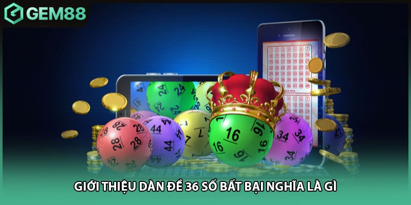 Giới thiệu dàn đề 36 số bất bại nghĩa là gì