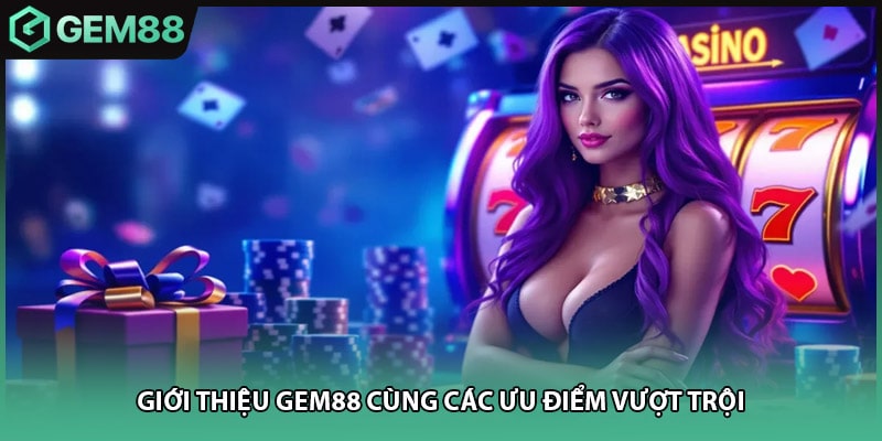 Giới thiệu GEM88 cùng các ưu điểm vượt trội