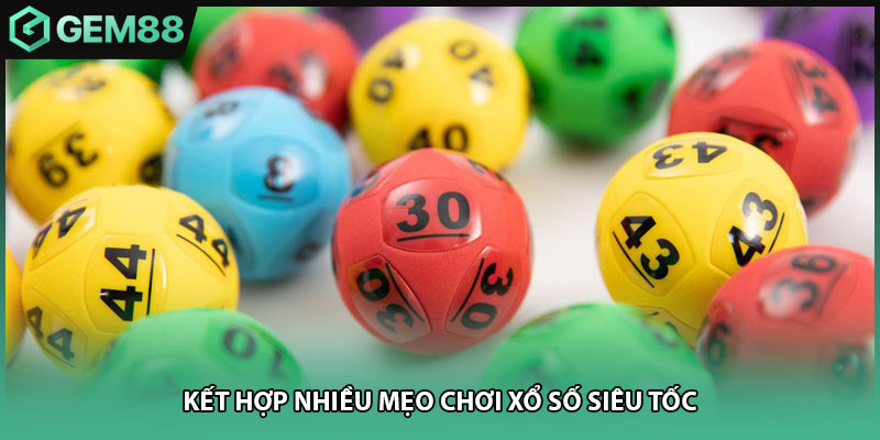 Kết hợp nhiều mẹo chơi xổ số siêu tốc