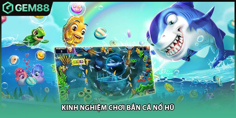 Kinh nghiệm chơi bắn cá nổ hũ