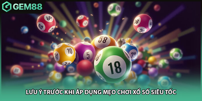 Lưu ý trước khi áp dụng mẹo chơi xổ số siêu tốc