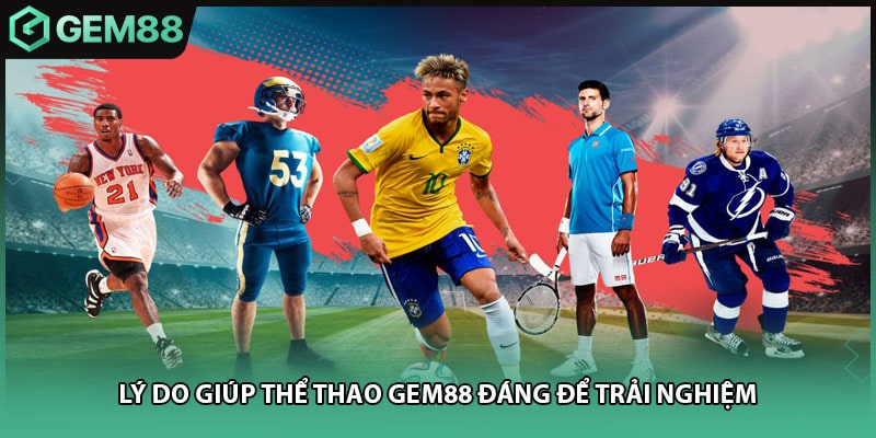 Lý do giúp thể thao Gem88 đáng để trải nghiệm
