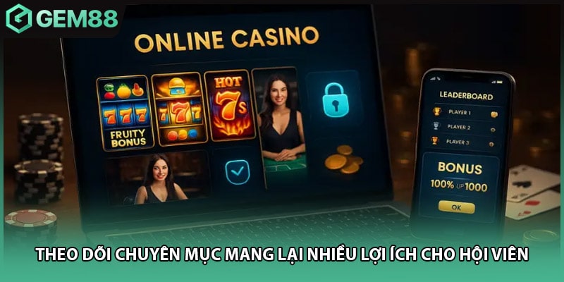 Theo dõi chuyên mục mang lại nhiều lợi ích cho hội viên