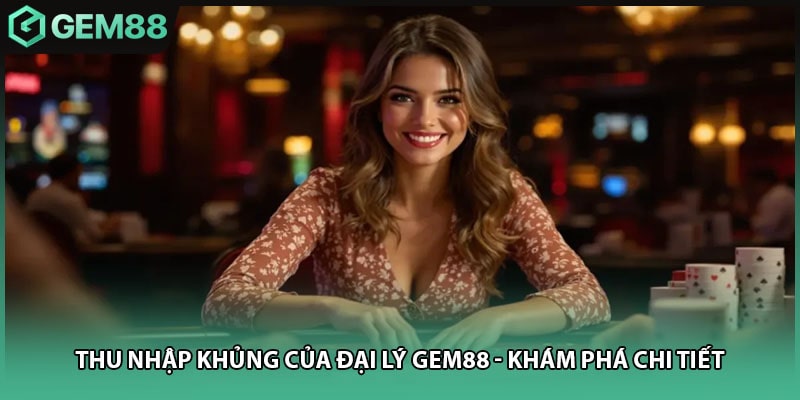 Thu Nhập Khủng Của Đại Lý Gem88 - Khám Phá Chi Tiết