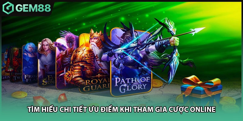 Tìm hiểu chi tiết ưu điểm khi tham gia cược online