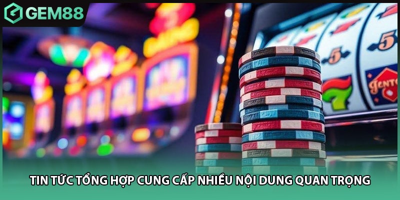 Tin tức tổng hợp cung cấp nhiều nội dung quan trọng
